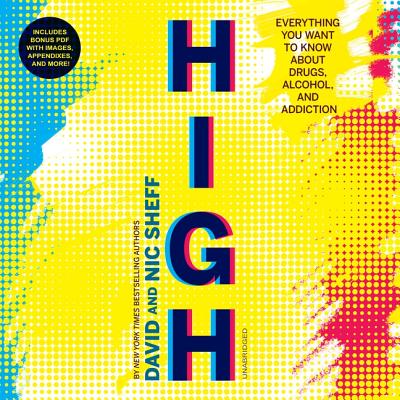 High: Everything You Want to Know about Drugs, Alcohol, and Addiction - Sheff, David, and Sheff, Nic, and Newbern, George (Read by)