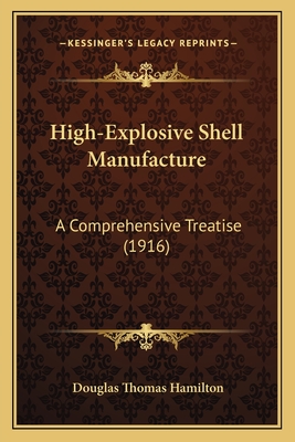 High-Explosive Shell Manufacture: A Comprehensive Treatise (1916) - Hamilton, Douglas Thomas