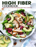 High Fiber Cookbook: Enjoy Everyday With Homemade High-Fiber Cookbook!