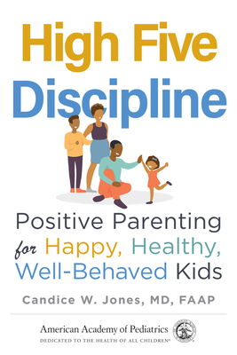 High Five Discipline: Positive Parenting for Happy, Healthy, Well-Behaved Kids - Jones, Candice W, MD, Faap