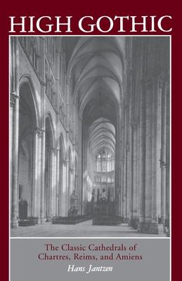 High Gothic: The Classic Cathedrals of Chartres, Reims, Amiens - Jantzen, Hans, and Palmes, James (Translated by)