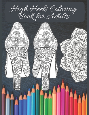 High Heels Adult Coloring Book: Featuring Glamourous High Heels, Mandala, Fun Relaxing Coloring Book Designs, Stress Relieving Design - Publishing, No Name Creator