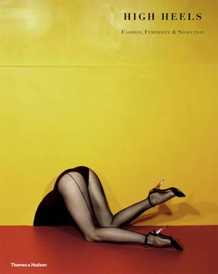 High Heels: Fashion  Femininity  Seduction - Vartanian, Ivan (Editor)