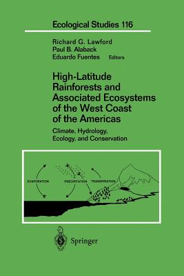 High-Latitude Rainforests and Associated Ecosystems of the West Coast of the Americas: Climate, Hydrology, Ecology, and Conservation - Lawford, Richard G (Editor), and Alaback, Paul (Editor), and Fuentes, Eduardo (Editor)