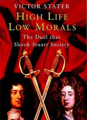 High Life, Low Morals: The Duel That Shook Stuart Society - Stater, Victor