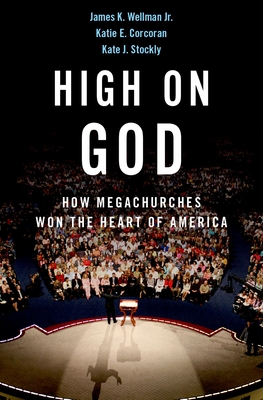 High on God: How Megachurches Won the Heart of America - Wellman, James, and Corcoran, Katie, and Stockly, Kate