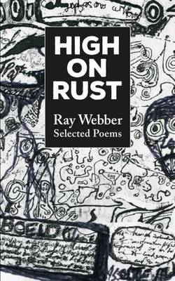 High on Rust: Selected Poems - Webber, Ray, and Bush, Steve (Editor)