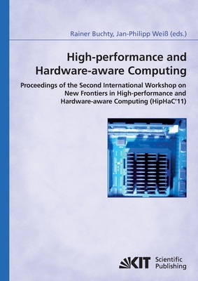 High-performance and hardware-aware computing: proceedings of the second International Workshop on New Frontiers in High-performance and Hardware-aware Computing (HipHaC'11), San Antonio, Texas, USA, February 2011; (in conjunction with HPCA-17) - Wei, Jan-Philipp (Editor), and Buchty, Rainer