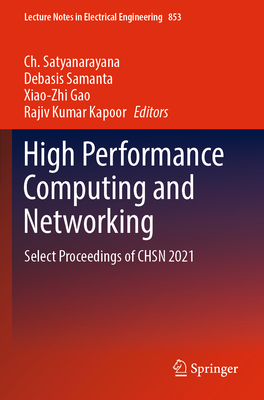 High Performance Computing and Networking: Select Proceedings of CHSN 2021 - Satyanarayana, Ch. (Editor), and Samanta, Debasis (Editor), and Gao, Xiao-Zhi (Editor)