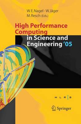 High Performance Computing in Science and Engineering ' 05: Transactions of the High Performance Computing Center, Stuttgart (Hlrs) 2005 - Nagei, W E, and Nagel, Wolfgang E (Editor), and Jager, Willi (Editor)