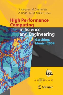 High Performance Computing in Science and Engineering, Garching/Munich 2009: Transactions of the Fourth Joint HLRB and KONWIHR Review and Results Workshop, Dec. 8-9, 2009, Leibniz Supercomputing Centre, Garching/Munich, Germany - Wagner, Siegfried (Editor), and Steinmetz, Matthias (Editor), and Bode, Arndt (Editor)