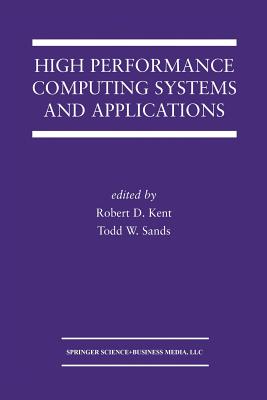 High Performance Computing Systems and Applications - Kent, Robert D (Editor), and Sands, Todd W (Editor)