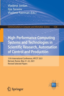 High-Performance Computing Systems and Technologies in Scientific Research, Automation of Control and Production: 11th International Conference, HPCST 2021, Barnaul, Russia, May 21-22, 2021, Revised Selected Papers - Jordan, Vladimir (Editor), and Tarasov, Ilya (Editor), and Faerman, Vladimir (Editor)