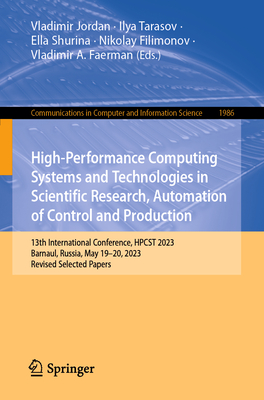 High-Performance Computing Systems and Technologies in Scientific Research, Automation of Control and Production: 13th International Conference, HPCST 2023, Barnaul, Russia, May 19-20, 2023, Revised Selected Papers - Jordan, Vladimir (Editor), and Tarasov, Ilya (Editor), and Shurina, Ella (Editor)