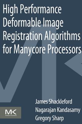 High Performance Deformable Image Registration Algorithms for Manycore Processors - Shackleford, James, and Kandasamy, Nagarajan, and Sharp, Gregory