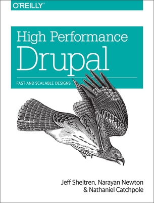 High Performance Drupal: Fast and Scalable Designs - Sheltren, Jeff, and Newton, Narayan, and Catchpole, Nathaniel
