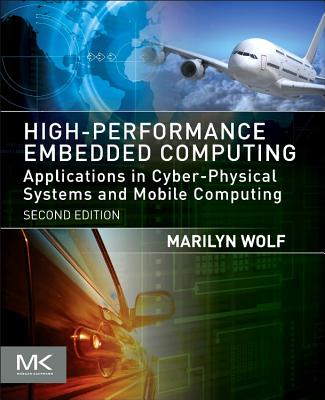 High-Performance Embedded Computing: Applications in Cyber-Physical Systems and Mobile Computing - Wolf, Marilyn