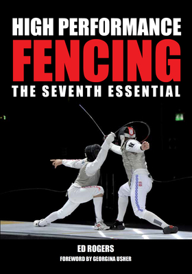 High Performance Fencing: The Seventh Essential - Rogers, Ed