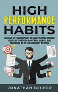High Performance Habits: Achieve Extraordinary Results Transforming Your Life Through Powerful Habits and Becoming an Extraordinary Person