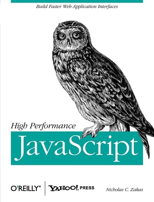 High Performance JavaScript: Build Faster Web Application Interfaces - Zakas, Nicholas C
