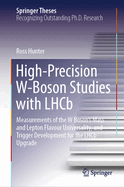 High-Precision W-Boson Studies with Lhcb: Measurements of the W Boson's Mass and Lepton Flavour Universality, and Trigger Development for the Lhcb Upgrade