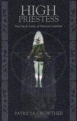 High Priestess: The Life & Times of Patricia Crowther - Crowther, Patricia