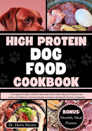 High Protein Dog Food Cookbook: A Vet-approved Guide to Healthy Homemade Protein-based Meals and Treats for your Canine with Delicious & Nutritious Recipes to Energize and Nourish Your Furry Companion