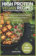 High Protein Vegan Recipes for Strength and Muscle Building: 100+ Nutrient-Dense Plant-Based Meals to Fuel Performance and Recovery