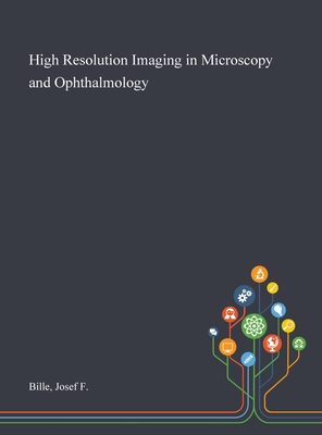 High Resolution Imaging in Microscopy and Ophthalmology - Bille, Josef F
