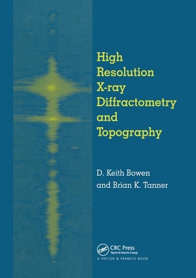 High Resolution X-Ray Diffractometry And Topography - Bowen, D.K., and Tanner, Brian K.