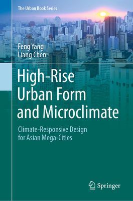 High-Rise Urban Form and Microclimate: Climate-Responsive Design for Asian Mega-Cities - Yang, Feng, and Chen, Liang