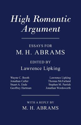 High Romantic Argument: Essays for M. H. Abrams - Lipking, Lawrence (Editor)