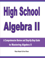 High School Algebra II: A Comprehensive Review and Step-by-Step Guide to Mastering Algebra II