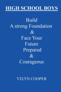 High School Boys - Build A Strong Foundation & Face Your Future Prepared & Courageous - Cooper, Velyn