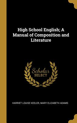 High School English; A Manual of Composition and Literature - Keeler, Harriet Louise, and Adams, Mary Elizabeth