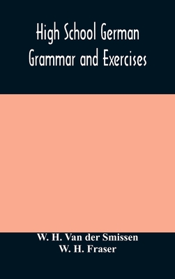 High School German Grammar and Exercises - H Van Der Smissen, W, and H Fraser, W