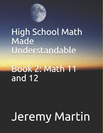 High School Math Made Understandable Book 2: Math 11 and 12