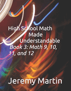 High School Math Made Understandable Book 3: Math 9, 10, 11, and 12
