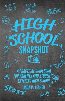 High School Snapshot: A Practical Guidebook For Parents And Students Entering High School - Teahen, Linda M