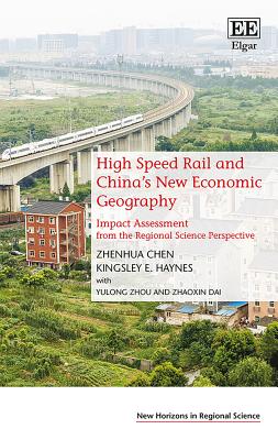 High Speed Rail and China's New Economic Geography: Impact Assessment from the Regional Science Perspective - Chen, Zhenhua, and Haynes, Kingsley E, and Zhou, Yulong