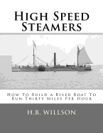 High Speed Steamers: How To Build a River Boat To Run Thirty Miles Per Hour