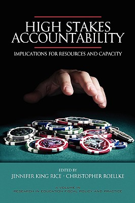 High Stakes Accountability: Implications for Resources and Capacity (PB) - Rice, Jennifer King (Editor), and Roellke, Christopher (Editor)