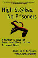 High Stakes, No Prosoners: A Winner's Tale of Greed and Glory in the Internet Wars - Ferguson, Charles H