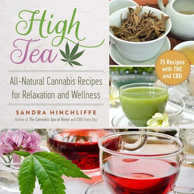 High Tea: All-Natural Cannabis Recipes for Relaxation and Wellness - Hinchliffe, Sandra
