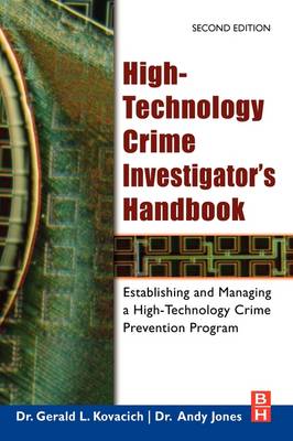 High-Technology Crime Investigator's Handbook: Establishing and Managing a High-Technology Crime Prevention Program - Kovacich, Gerald L, Cpp, Cissp, and Jones, Andy