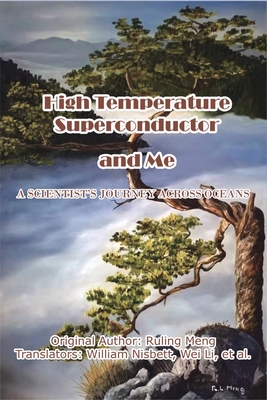 High Temperature Superconductor and Me: A Scientist's Journey Across Oceans - Ruling Meng, and William Nisbett (Translated by), and Wei Li (Translated by)