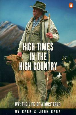 High Times in the High Country: WV, the Life of a Musterer - Kerr, W. V., and Kerr, John