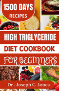 High Triglycerides diet cookbook for beginners: Complete guide with heart healthy diet plan to lower triglycerides.
