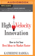 High Velocity Innovation: How to Get Your Best Ideas to Market Faster