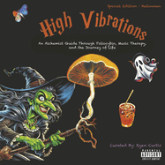 High Vibrations: An Alchemist Guide Through Psilocybin, Music Therapy, and the Journey of Life